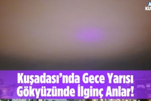 Kuşadası'nda Gökyüzünde Esrarengiz Olay!