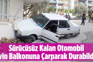 Sürücüsüz Kalan Otomobil Evin Balkonuna Daldı!