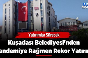 Kuşadası Belediyesi'nden Pandemiye Rağmen Rekor Yatırım