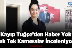 Kuşadası'nda Kayıp Tuğçe’den Hala Haber Yok!