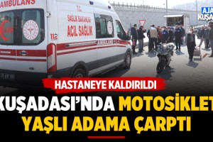 Kuşadası'nda Motosiklet Yaşlı Adama Çarptı: 1 Yaralı