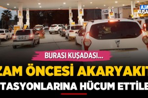 Kuşadası'nda Zam Öncesi Akaryakıt İstasyonlarına Hücum Ettiler!