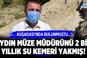 Aydın Müze Müdürünü Kuşadası'ndaki 2 Bin Yıllık Su Kemeri Yakmış!