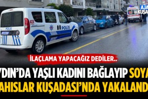 Aydın'da Yaşlı Kadını Bağlayıp Soyan Şahıslar Kuşadası'nda Yakalandı!
