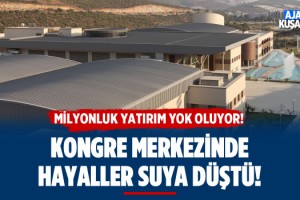 Kuşadası Kongre Merkezi'nde Hayaller Suya Düştü!