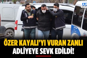 Özer Kayalı'yı Vuran Zanlı Adliyeye Sevk Edildi!