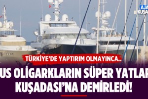 Rus Oligarkların Süper Yatları Kuşadası'na Demirledi!
