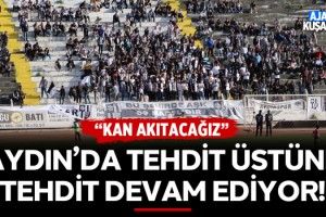 Aydın'da Tehdit Üstüne Tehdit Devam Ediyor!
