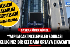 Başkan Günel'in Çağrısına Sessiz Kalınmadı, Müfettişler Kuşadası Belediyesi'nde!