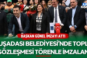 Kuşadası Belediyesi'nde Toplu İş Sözleşmesi Törenle İmzalandı