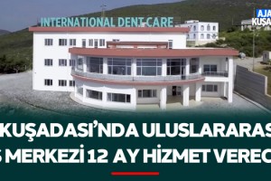 Kuşadası'nda Uluslararası Diş Merkezi 12 Ay Hizmet Verecek!