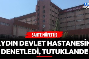 Sahte Müfettiş Aydın Devlet Hastanesini Denetledi, Tutuklandı!