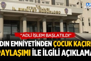Aydın Emniyetinden Çocuk Kaçırma Paylaşımları İle İlgili Açıklama