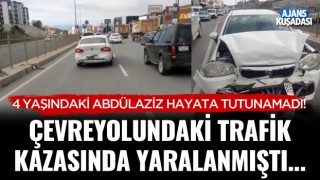Çevreyolundaki Trafik Kazasında Yaralanan 4 Yaşındaki Çocuk Hayatını Kaybetti!