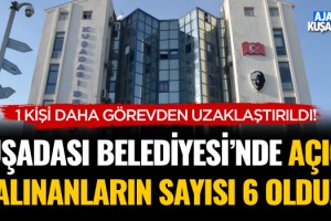 Kuşadası Belediyesi'nde Açığa Alınanların Sayısı 6 Oldu!