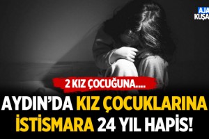 Aydın'da Kız Çocuklarına İstismara 24 Yıl!