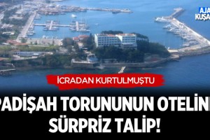 Padişah Torununun Oteline Sürpriz Talip!