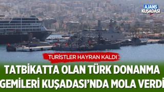 Tatbikatta Olan Donanma Gemileri Kuşadası’nda Mola Verdi