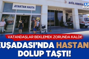 Kuşadası'nda Hastane Dolup Taştı!