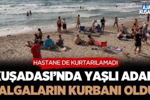 Kuşadası'nda Yaşlı Adam Dalgaların Kurbanı Oldu!