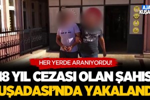 18 Yıl Cezası Olan Şahıs Kuşadası'nda Yakalandı!