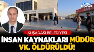 Kuşadası Belediyesi İnsan Kaynakları Müdür Vekili Öldürüldü!