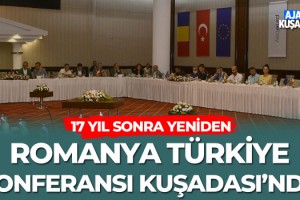 Romanya Türkiye Konferansı 17 Yıl Sonra Kuşadası'nda