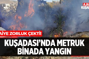 Kuşadası'nda Metruk Binada Yangın!