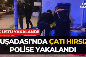 Kuşadası'nda Çatı Hırsızı Polise Yakalandı!