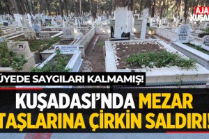 Kuşadası'nda Mezar Taşlarına Çirkin Saldırı!