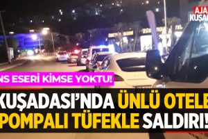 Kuşadası'nda Ünlü Otele Pompalı Tüfekle Saldırı!