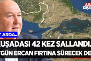 Kuşadası 42 Kez Sallandı! Övgün Ercan Fırtına Sürecek Dedi!