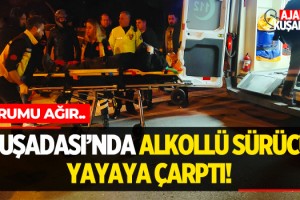 Kuşadası'nda Alkollü Sürücü Yayaya Çarptı!