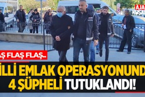 Milli Emlak Operasyonunda 4 Şüpheli Tutuklandı!