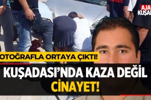 Kuşadası'nda kaza değil CİNAYET!