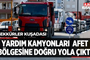 Yardım Kamyonları Afet Bölgesine Doğru Yola Çıktı