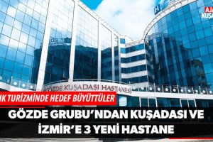 Gözde Grubu'ndan Kuşadası ve İzmir'e 3 Yeni Hastane