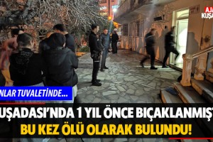 Kuşadası'nda 1 Yıl Önce Bıçaklanmıştı Bu Kez Ölü Bulundu!