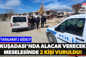 Kuşadası'nda Alacak Verecek Meselesinde 2 Kişi Vuruldu!