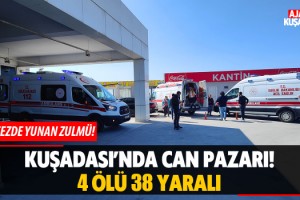 Kuşadası'nda Can Pazarı! 4 Ölü 38 Yaralı
