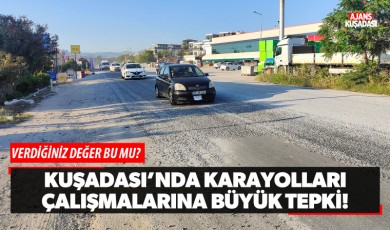 Kuşadası’nda Karayolları çalışmalarına vatandaşlardan büyük tepki