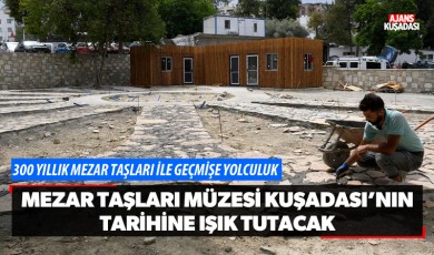 Mezar taşları müzesi Kuşadası’nın tarihine ışık tutacak
