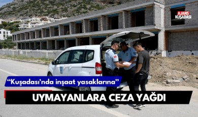 Kuşadası'nda inşaat yasaklarına uymayanlara ceza yağdı