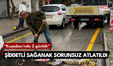 Kuşadası'nda şiddetli sağanak sorunsuz atlatıldı