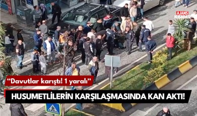 Husumetlilerin karşılaşmasında kan aktı! 1 yaralı