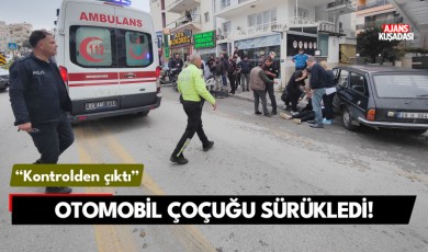 Kuşadası'nda kontrolden çıkan otomobil çocuğu sürükledi!