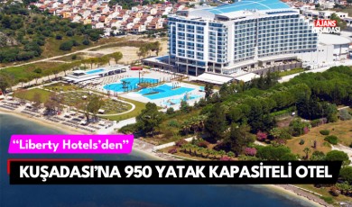 Liberty Hotels’den Kuşadası'na 950 yatak kapasiteli otel