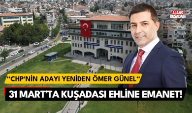 31 Mart'ta Kuşadası "Ehline" emanet! Chp'nin adayı yeniden Ömer Günel!